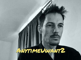 AnytimeUwant2