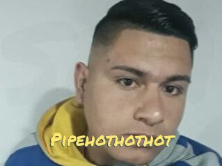 Pipehothothot