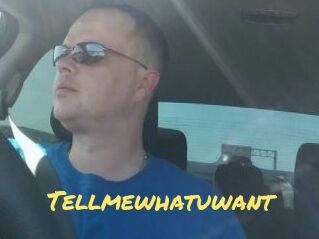Tellmewhatuwant