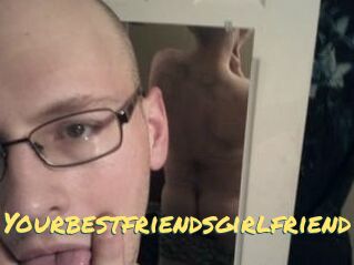 Yourbestfriendsgirlfriend